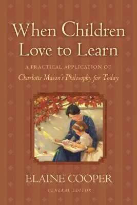 Cuando los niños aman aprender: Una aplicación práctica de la filosofía de Charlotte Mason para nuestros días - When Children Love to Learn: A Practical Application of Charlotte Mason's Philosophy for Today