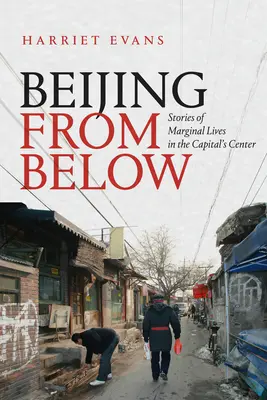 Pekín desde abajo: Historias de vidas marginales en el centro de la capital - Beijing from Below: Stories of Marginal Lives in the Capital's Center