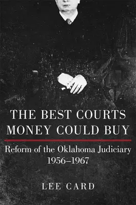 The Best Courts Money Could Buy: La reforma del poder judicial de Oklahoma, 1956-1967 - The Best Courts Money Could Buy: Reform of the Oklahoma Judiciary, 1956-1967