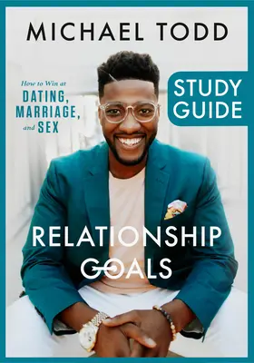 Guía de estudio de los objetivos de las relaciones: Cómo ganar en las citas, el matrimonio y el sexo - Relationship Goals Study Guide: How to Win at Dating, Marriage, and Sex