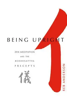 Ser recto: La meditación zen y los preceptos del Bodhisattva - Being Upright: Zen Meditation and Bodhisattva Precepts