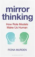 Mirror Thinking: Cómo los modelos de conducta nos hacen humanos - Mirror Thinking: How Role Models Make Us Human