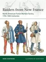 Asaltantes de Nueva Francia: Tácticas de guerra en los bosques norteamericanos, siglos XVII-XVIII - Raiders from New France: North American Forest Warfare Tactics, 17th-18th Centuries