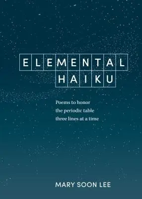 Haiku elemental: Poemas para honrar la tabla periódica, tres líneas a la vez - Elemental Haiku: Poems to Honor the Periodic Table, Three Lines at a Time