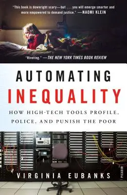 Automatización de la desigualdad: Cómo las herramientas de alta tecnología perfilan, vigilan y castigan a los pobres - Automating Inequality: How High-Tech Tools Profile, Police, and Punish the Poor