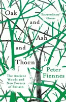 Roble, fresno y espino: los bosques antiguos y nuevos de Gran Bretaña - Oak and Ash and Thorn: The Ancient Woods and New Forests of Britain