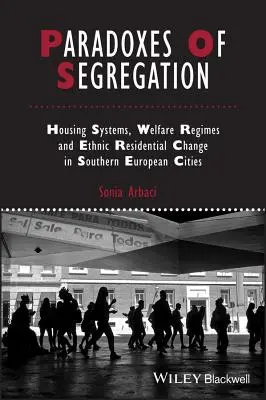 Paradojas de la segregación: Sistemas de vivienda, regímenes de bienestar y cambio residencial étnico en las ciudades del sur de Europa - Paradoxes of Segregation: Housing Systems, Welfare Regimes and Ethnic Residential Change in Southern European Cities