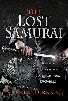 Los samuráis perdidos: Mercenarios japoneses en el sudeste asiático, 1593-1688 - The Lost Samurai: Japanese Mercenaries in South East Asia, 1593-1688