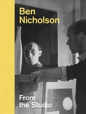 Ben Nicholson Desde el estudio - Ben Nicholson: From the Studio