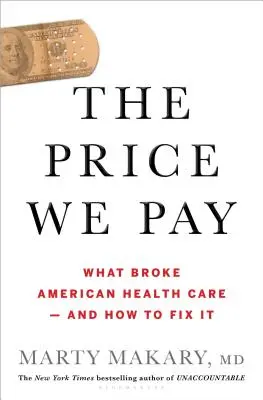 El precio que pagamos: Lo que ha roto la sanidad estadounidense y cómo arreglarlo - The Price We Pay: What Broke American Health Care--And How to Fix It