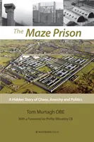 La prisión del laberinto: Una historia oculta de caos, anarquía y política - The Maze Prison: A Hidden Story of Chaos, Anarchy and Politics