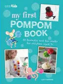 Mi Primer Libro de Pompones: 35 fantásticas y divertidas manualidades para niños a partir de 7 años - My First Pompom Book: 35 Fantastic and Fun Crafts for Children Aged 7+