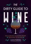 La Guía Sucia del Vino: Siguiendo el sabor de la tierra a la copa - The Dirty Guide to Wine: Following Flavor from Ground to Glass