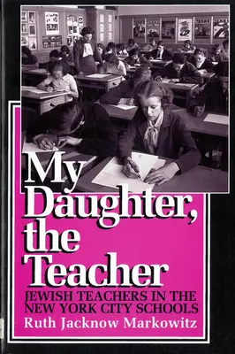 Mi hija, la maestra: Profesores judíos en las escuelas de Nueva York - My Daughter, the Teacher: Jewish Teachers in the New York City Schools