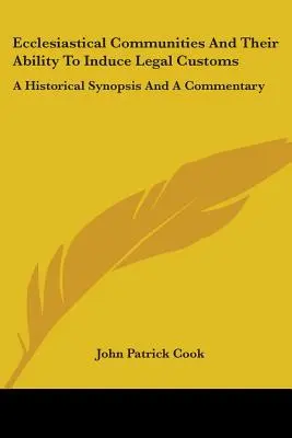 Las comunidades eclesiásticas y su capacidad para inducir costumbres jurídicas: Sinopsis histórica y comentario - Ecclesiastical Communities And Their Ability To Induce Legal Customs: A Historical Synopsis And A Commentary