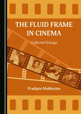 El fotograma fluido en el cine: Collected Essays - The Fluid Frame in Cinema: Collected Essays