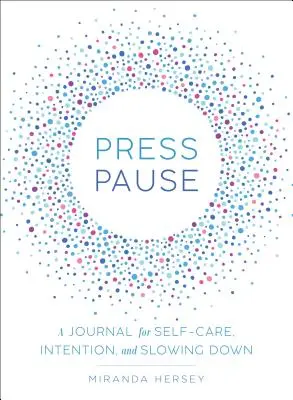 Pulsa Pausa: Un diario para el autocuidado, la intención y la desaceleración - Press Pause: A Journal for Self-Care, Intention, and Slowing Down