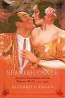 La locura española: la fascinación de Estados Unidos por el mundo hispánico, 1779-1939 - The Spanish Craze: America's Fascination with the Hispanic World, 1779-1939