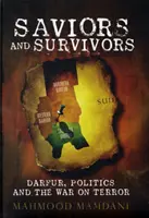 Salvadores y supervivientes: Darfur, política y guerra contra el terror - Saviors and Survivors - Darfur, Politics, and the War on Terror