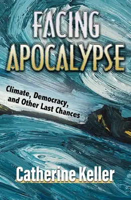 Frente al Apocalipsis: Clima, democracia y otras últimas oportunidades - Facing Apocalypse: Climate, Democracy, and Other Last Chances