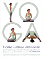 Yoga: Alineación crítica: La construcción de una práctica fuerte y flexible a través de la secuenciación inteligente y el movimiento consciente - Yoga: Critical Alignment: Building a Strong, Flexible Practice Through Intelligent Sequencing and Mindful Movement