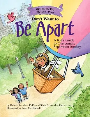 What to Do When You Don't Want to Be Apart: Guía infantil para superar la ansiedad por separación - What to Do When You Don't Want to Be Apart: A Kid's Guide to Overcoming Separation Anxiety