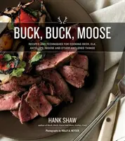 Buck, Buck, Moose: Recetas y Técnicas para Cocinar Ciervos, Alces, Alces, Antílopes y Otros Animales con Cuernos - Buck, Buck, Moose: Recipes and Techniques for Cooking Deer, Elk, Moose, Antelope and Other Antlered Things