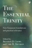 La Trinidad esencial: Fundamentos neotestamentarios y relevancia práctica - The Essential Trinity: New Testament Foundations And Practical Relevance