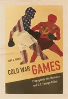 Juegos de la Guerra Fría: La propaganda, las Olimpiadas y la política exterior de Estados Unidos - Cold War Games: Propaganda, the Olympics, and U.S. Foreign Policy