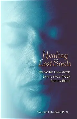 Healing Lost Souls: Liberando Espíritus No Deseados de Tu Cuerpo Energético - Healing Lost Souls: Releasing Unwanted Spirits from Your Energy Body