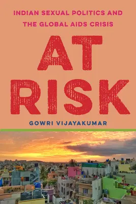 En peligro: la política sexual india y la crisis mundial del SIDA - At Risk: Indian Sexual Politics and the Global AIDS Crisis