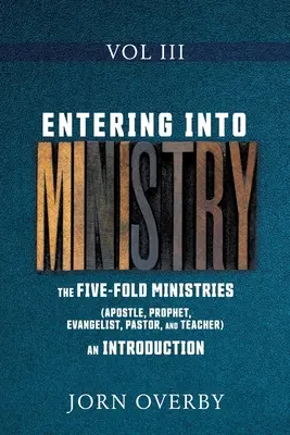 Entrando en el Ministerio Vol III: Los Ministerios Quintuplicados (Apóstol, Profeta, Evangelista, Pastor y Maestro) una Introducción - Entering Into Ministry Vol III: The Five-Fold Ministries (Apostle, Prophet, Evangelist, Pastor, and Teacher) an Introduction