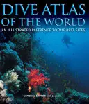 Atlas de buceo del mundo: Una referencia ilustrada de los mejores sitios - Dive Atlas of the World: An Illustrated Reference to the Best Sites