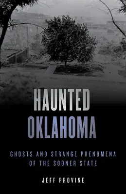 Oklahoma embrujada: Fantasmas y fenómenos extraños del estado de Sooner - Haunted Oklahoma: Ghosts and Strange Phenomena of the Sooner State