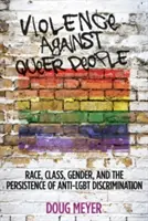 Violencia contra las personas queer: Raza, clase, género y la persistencia de la discriminación anti-Lgbt - Violence Against Queer People: Race, Class, Gender, and the Persistence of Anti-Lgbt Discrimination