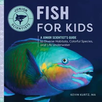 Peces para niños: Guía científica para niños sobre diversos hábitats, coloridas especies y vida submarina - Fish for Kids: A Junior Scientist's Guide to Diverse Habitats, Colorful Species, and Life Underwater