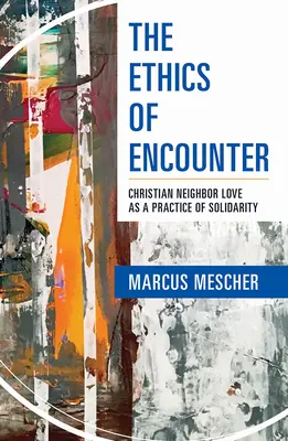 Ética del encuentro: El amor cristiano al prójimo como práctica de la solidaridad - Ethics of Encounter: Christian Neighbor Love as a Practice of Solidarity