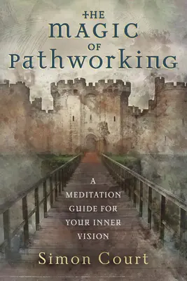 La magia del trabajo en el camino: Una guía de meditación para su visión interior - The Magic of Pathworking: A Meditation Guide for Your Inner Vision