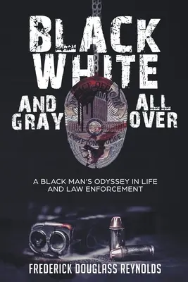 Black, White, and Gray All Over: La odisea de un hombre negro en la vida y en el cumplimiento de la ley - Black, White, and Gray All Over: A Black Man's Odyssey in Life and Law Enforcement