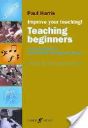 Mejore su enseñanza -- Cómo enseñar a principiantes: Un nuevo enfoque para profesores de instrumentos y canto - Improve Your Teaching -- Teaching Beginners: A New Approach for Instrumental and Singing Teachers