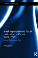 Imperialismo británico y nacionalismo turco en Chipre, 1923-1939 - Divide, define y vencerás (Xypolia Ilia (University of Aberdeen UK)) - British Imperialism and Turkish Nationalism in Cyprus, 1923-1939 - Divide, Define and Rule (Xypolia Ilia (University of Aberdeen UK))