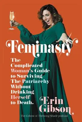 Feminasty: Guía de la mujer complicada para sobrevivir al patriarcado sin morir de borrachera - Feminasty: The Complicated Woman's Guide to Surviving the Patriarchy Without Drinking Herself to Death