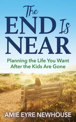 Se acerca el final: Cómo planificar la vida que desea cuando los hijos se hayan ido - The End Is Near: Planning the Life You Want After the Kids Are Gone