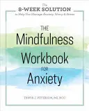 El libro de trabajo de Mindfulness para la ansiedad: La solución de 8 semanas para ayudarte a controlar la ansiedad, la preocupación y el estrés - The Mindfulness Workbook for Anxiety: The 8-Week Solution to Help You Manage Anxiety, Worry & Stress