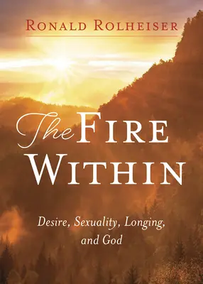 El fuego interior: Deseo, sexualidad, anhelo y Dios - Fire Within: Desire, Sexuality, Longing, and God