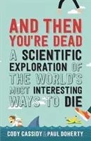 Y entonces estás muerto: una exploración científica de las formas de morir más interesantes del mundo - And Then You're Dead - A Scientific Exploration of the World's Most Interesting Ways to Die