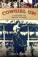 ¡Cowgirl Up! Una historia de mujeres rodadoras - Cowgirl Up!: A History of Rodeoing Women