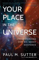 Tu lugar en el universo: Comprender nuestra gran y desordenada existencia - Your Place in the Universe: Understanding Our Big, Messy Existence