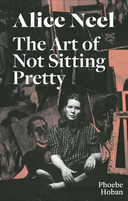 Alice Neel El arte de no estar guapa - Alice Neel: The Art of Not Sitting Pretty