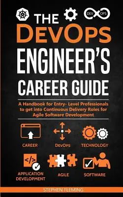 La Guía Profesional del Ingeniero DevOps: Un Manual para Profesionales de Nivel Inicial para entrar en Roles de Entrega Continua para el Desarrollo de Software Ágil - The DevOps Engineer's Career Guide: A Handbook for Entry- Level Professionals to get into Continuous Delivery Roles for Agile Software Development